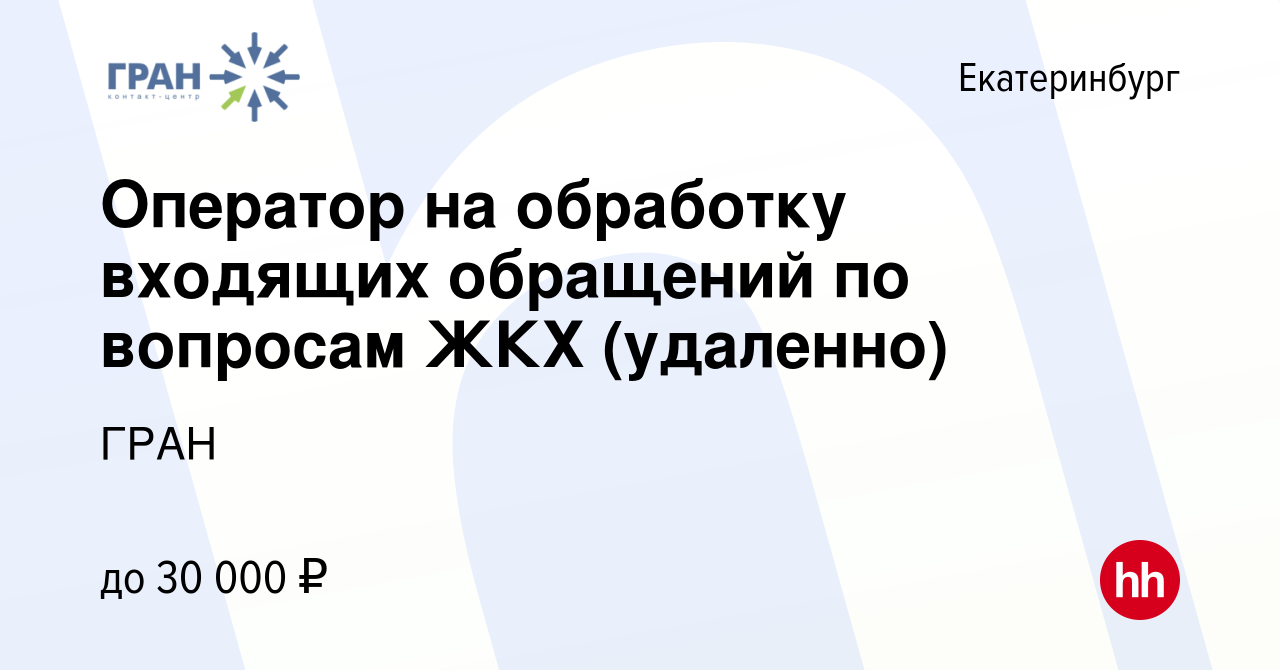 Вакансия Оператор на обработку входящих обращений по вопросам ЖКХ  (удаленно) в Екатеринбурге, работа в компании ГРАН (вакансия в архиве c 23  сентября 2023)