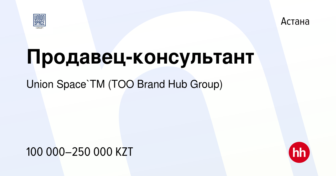 Вакансия Продавец-консультант в Астане, работа в компании Union Space`TM  (ТОО Brand Hub Group) (вакансия в архиве c 23 сентября 2023)