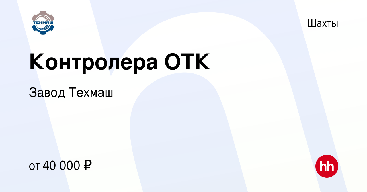 Вакансия Контролера ОТК в Шахтах, работа в компании Завод Техмаш (вакансия  в архиве c 23 сентября 2023)