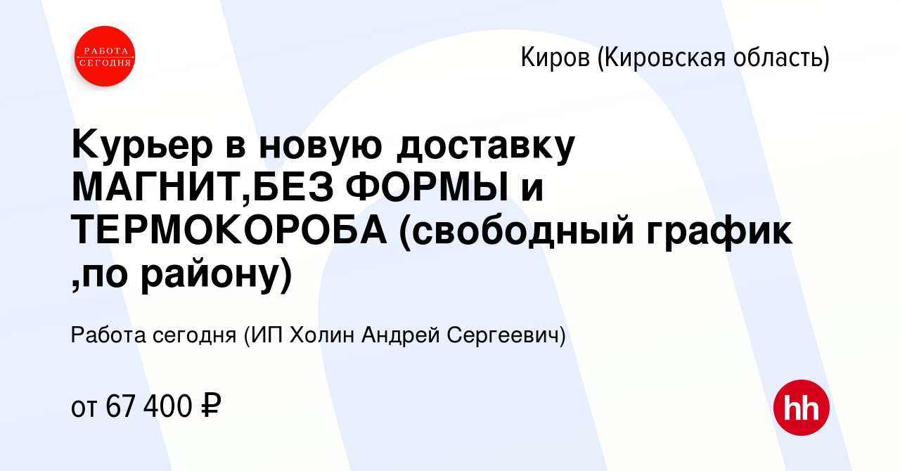 Вакансия Курьер в новую доставку МАГНИТ,БЕЗ ФОРМЫ и ТЕРМОКОРОБА (свободный  график ,по району) в Кирове (Кировская область), работа в компании Работа  сегодня (ИП Холин Андрей Сергеевич) (вакансия в архиве c 23 сентября