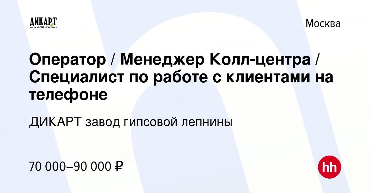 Вакансия Оператор / Менеджер Колл-центра / Специалист по работе с клиентами  на телефоне в Москве, работа в компании ДИКАРТ завод гипсовой лепнины  (вакансия в архиве c 26 сентября 2023)