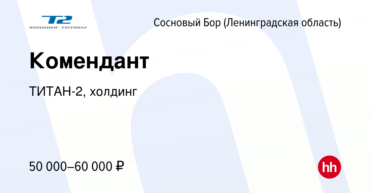 Вакансия Комендант в Сосновом Бору (Ленинградская область), работа в  компании ТИТАН-2, холдинг (вакансия в архиве c 23 сентября 2023)