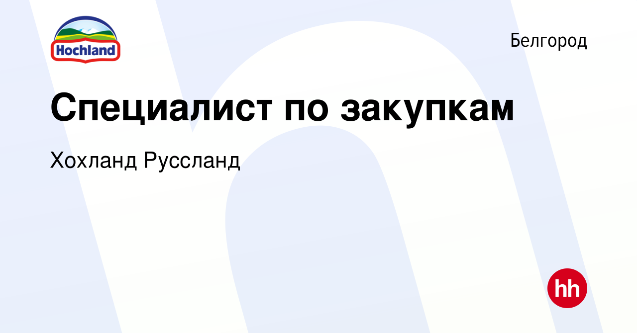 Вакансия Специалист по закупкам в Белгороде, работа в компании Хохланд  Руссланд (вакансия в архиве c 22 сентября 2023)