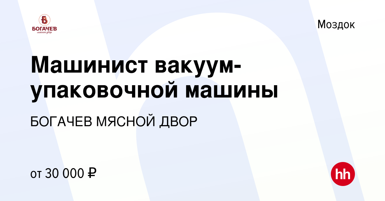 Вакансия Машинист вакуум-упаковочной машины в Моздоке, работа в компании  БОГАЧЕВ МЯСНОЙ ДВОР (вакансия в архиве c 23 сентября 2023)