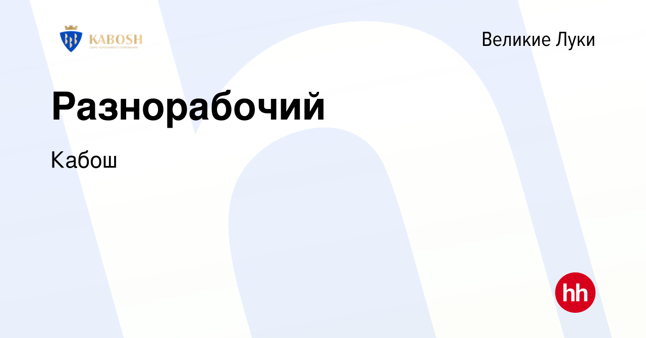 Вакансия Разнорабочий в Великих Луках, работа в компании Кабош (вакансия в  архиве c 23 сентября 2023)