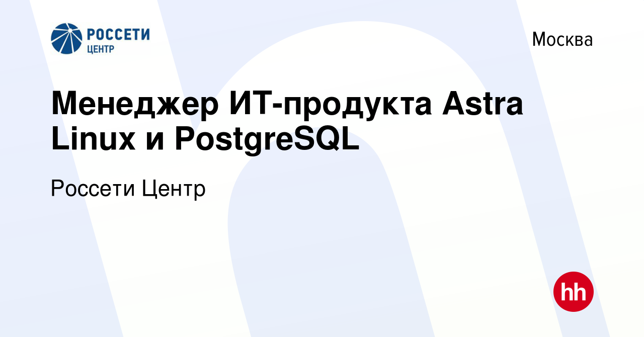 Вакансия Менеджер ИТ-продукта Astra Linux и PostgreSQL в Москве, работа в  компании Россети Центр (вакансия в архиве c 23 сентября 2023)