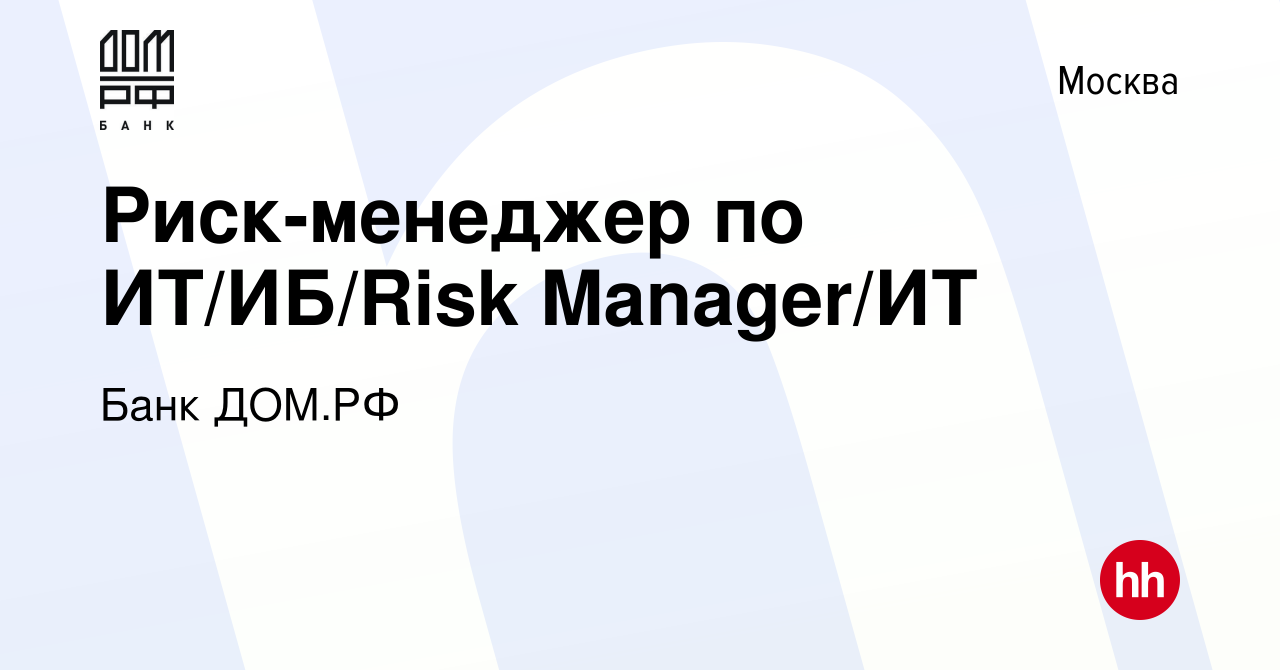 Вакансия Риск-менеджер по ИТ/ИБ/Risk Manager/ИТ в Москве, работа в компании Банк  ДОМ.РФ