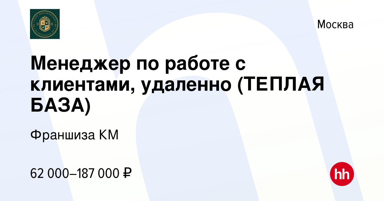 Вакансия Менеджер по работе с клиентами, удаленно (ТЕПЛАЯ БАЗА) в Москве,  работа в компании Франшиза КМ (вакансия в архиве c 21 января 2024)