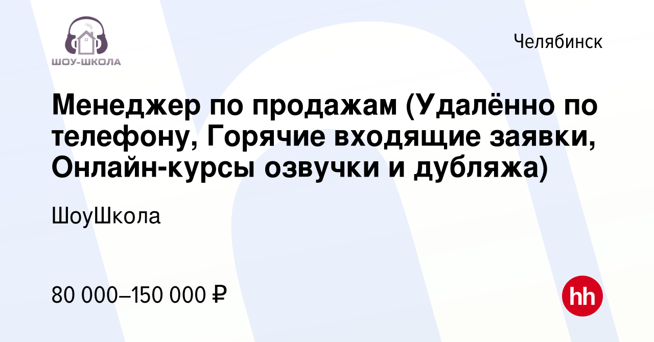 Вакансия Менеджер по продажам (Удалённо по телефону, Горячие входящие  заявки, Онлайн-курсы озвучки и дубляжа) в Челябинске, работа в компании  ШоуШкола (вакансия в архиве c 19 октября 2023)