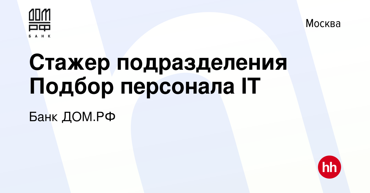 Вакансия Стажер подразделения Подбор персонала IT в Москве, работа в  компании Банк ДОМ.РФ (вакансия в архиве c 23 сентября 2023)