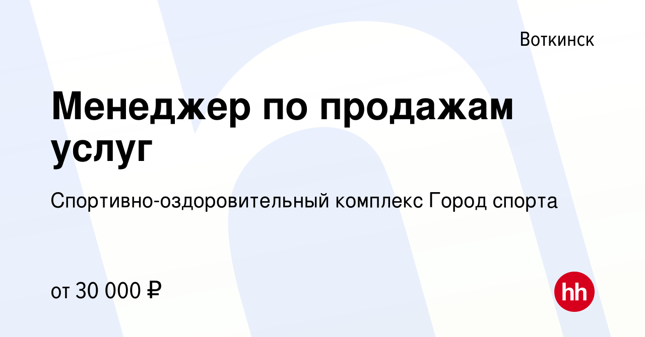 Вакансия Менеджер по продажам услуг в Воткинске, работа в компании  Спортивно-оздоровительный комплекс Город спорта (вакансия в архиве c 23  сентября 2023)