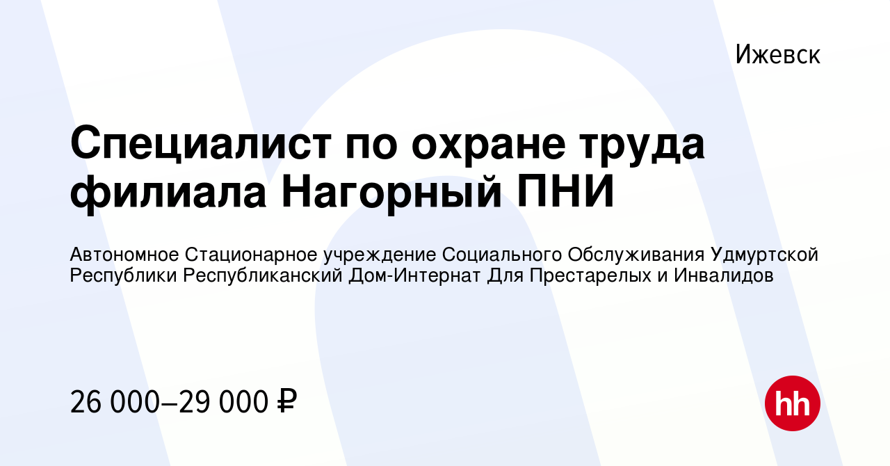 Вакансия Специалист по охране труда филиала Нагорный ПНИ в Ижевске, работа  в компании Автономное Стационарное учреждение Социального Обслуживания  Удмуртской Республики Республиканский Дом-Интернат Для Престарелых и  Инвалидов (вакансия в архиве c 19 ...