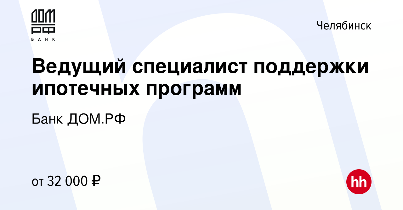 Вакансия Ведущий специалист поддержки ипотечных программ в Челябинске,  работа в компании Банк ДОМ.РФ (вакансия в архиве c 30 октября 2023)