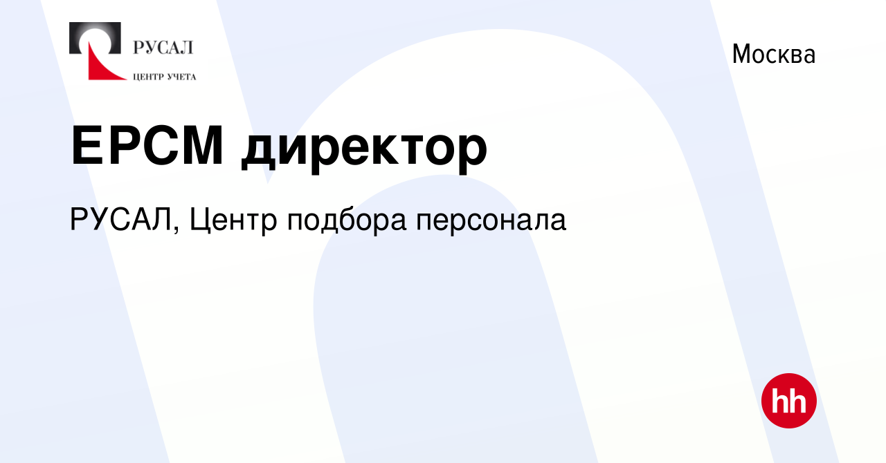 Вакансия ЕРСМ директор в Москве, работа в компании РУСАЛ, Центр подбора  персонала (вакансия в архиве c 25 августа 2023)