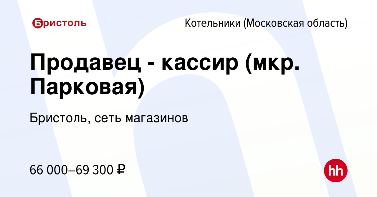 Вакансия Продавец - кассир (мкр. Парковая) в Котельниках, работа в компании  Бристоль, сеть магазинов (вакансия в архиве c 20 февраля 2024)