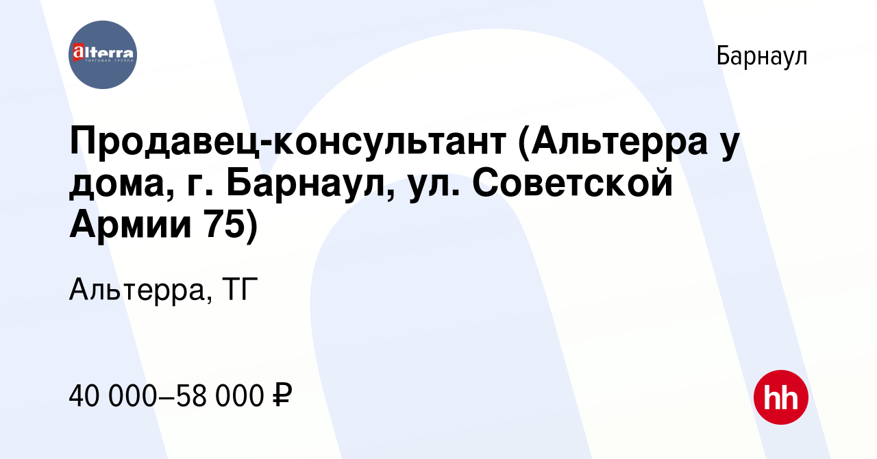 Вакансия Продавец-консультант (Альтерра у дома, г. Барнаул, ул. Советской  Армии 75) в Барнауле, работа в компании Альтерра, ТГ (вакансия в архиве c  30 августа 2023)