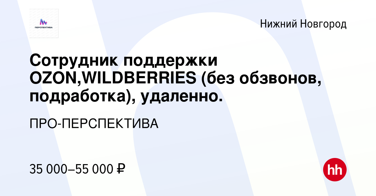 Вакансия Сотрудник поддержки OZON,WILDBERRIES (без обзвонов, подработка),  удаленно. в Нижнем Новгороде, работа в компании ПРО-ПЕРСПЕКТИВА (вакансия в  архиве c 24 сентября 2023)