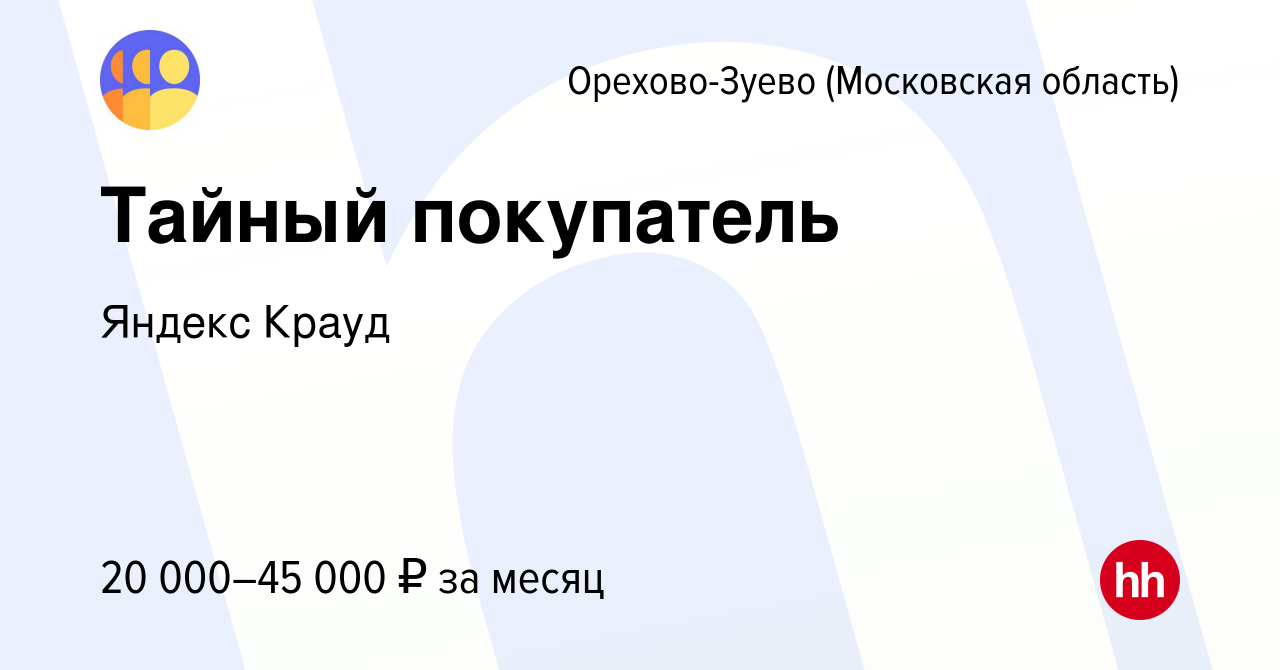 Вакансия Тайный покупатель в Орехово-Зуево, работа в компании Яндекс Крауд  (вакансия в архиве c 11 декабря 2023)