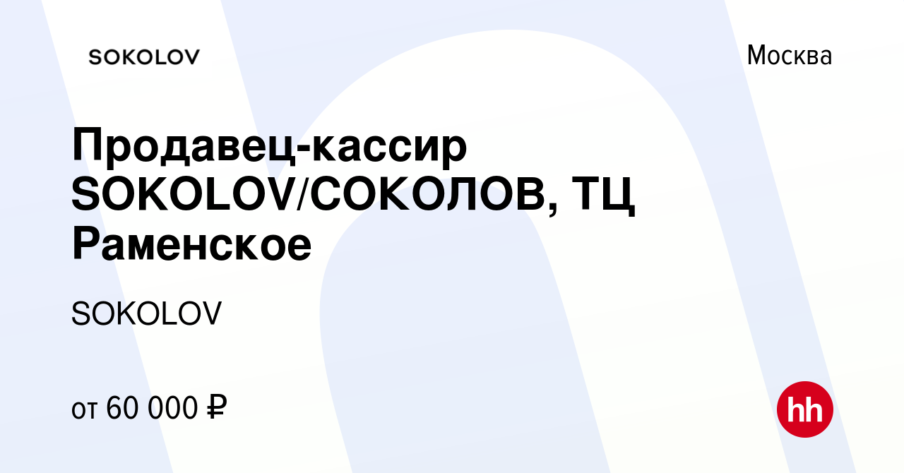 Вакансия Продавец-кассир SOKOLOV/СОКОЛОВ, ТЦ Раменское в Москве, работа в  компании SOKOLOV (вакансия в архиве c 10 ноября 2023)