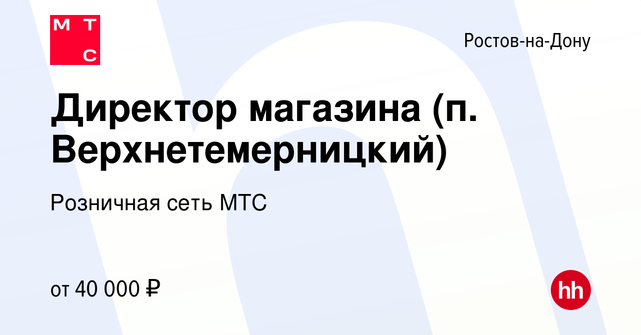 Вакансия Директор магазина (п. Верхнетемерницкий) в Ростове-на-Дону, работа  в компании Розничная сеть МТС (вакансия в архиве c 13 марта 2024)