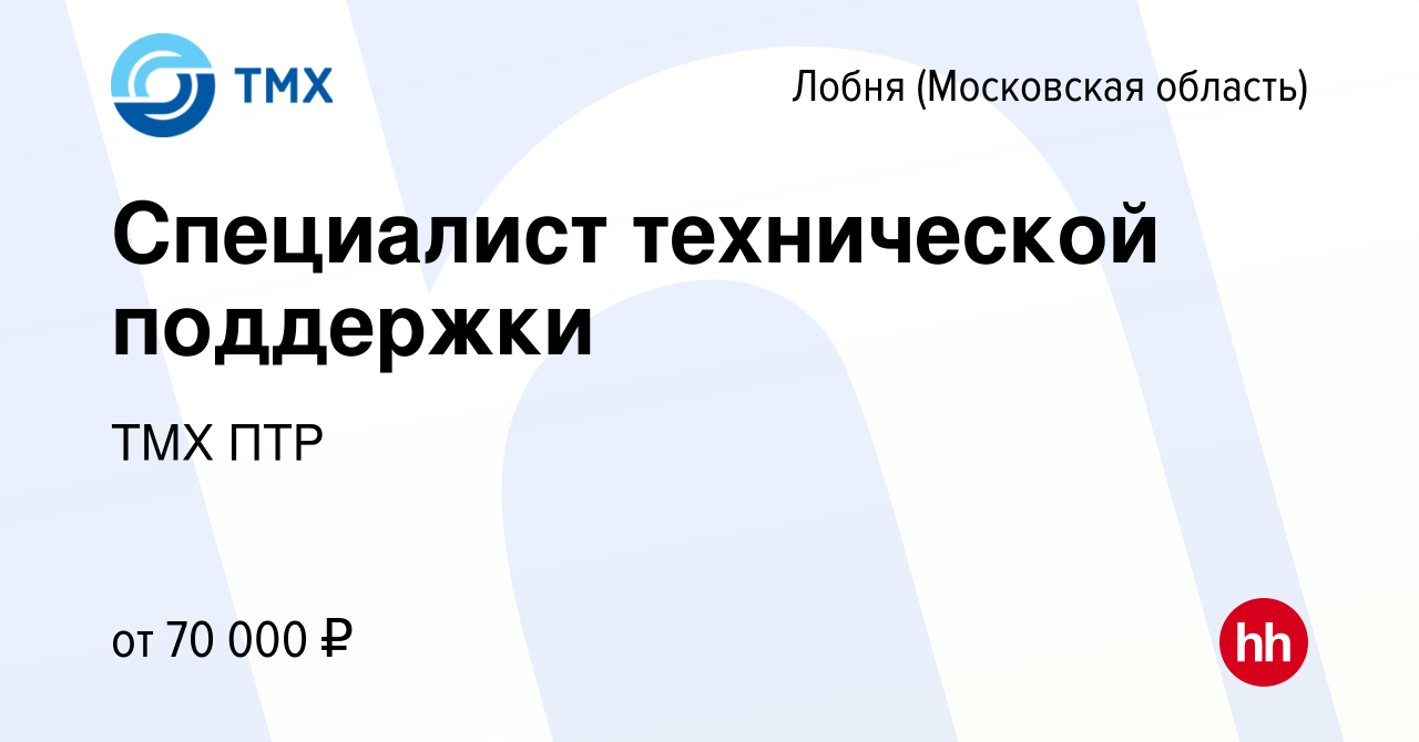 Вакансия Специалист технической поддержки в Лобне, работа в компании ТМХ  ПТР (вакансия в архиве c 24 сентября 2023)