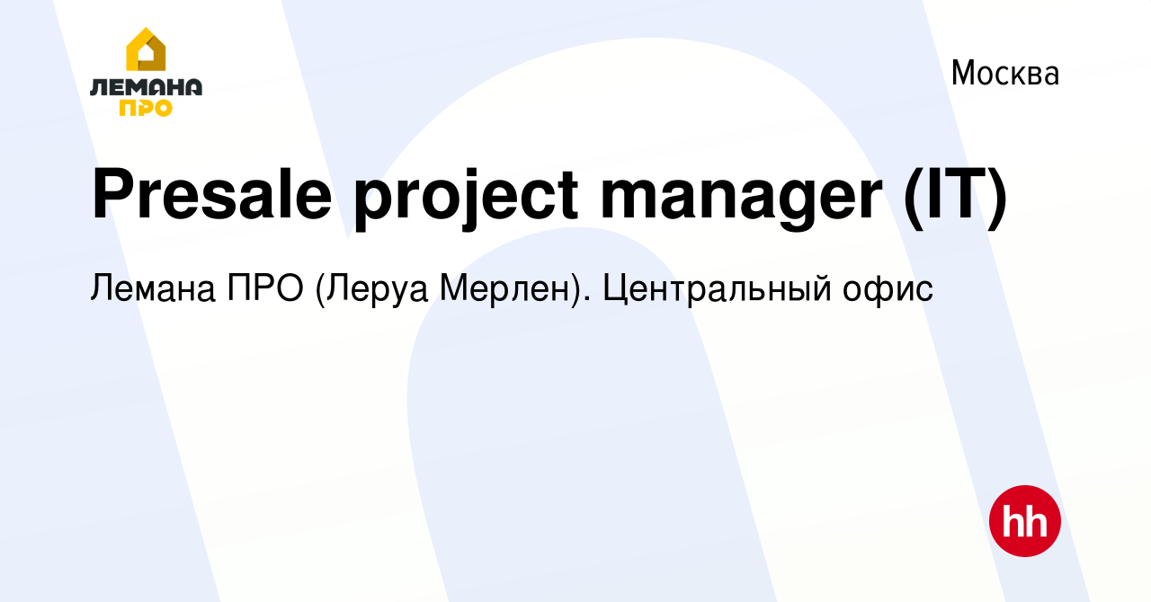 Вакансия Presale project manager (IT) в Москве, работа в компании Леруа  Мерлен. Центральный офис (вакансия в архиве c 21 октября 2023)