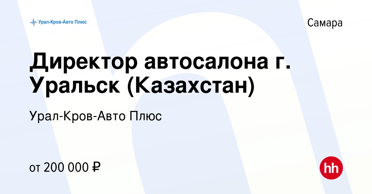 Вакансия Директор автосалона г. Уральск (Казахстан) в Самаре, работа в  компании Урал-Кров-Авто Плюс (вакансия в архиве c 20 сентября 2023)