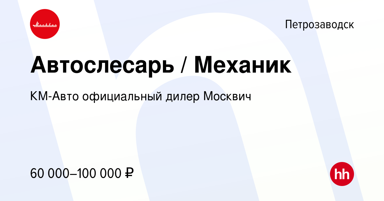 Вакансия Автослесарь / Механик в Петрозаводске, работа в компании КМ-Авто  официальный дилер Москвич (вакансия в архиве c 24 сентября 2023)