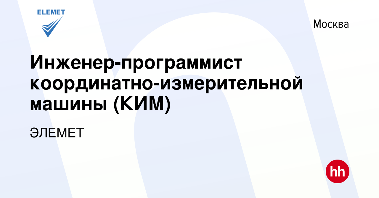 Вакансия Инженер-программист координатно-измерительной машины (КИМ) в  Москве, работа в компании ЭЛЕМЕТ (вакансия в архиве c 24 сентября 2023)