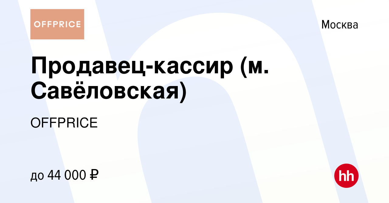 Вакансия Продавец-кассир (м. Савёловская) в Москве, работа в компании  OFFPRICE (вакансия в архиве c 11 января 2024)