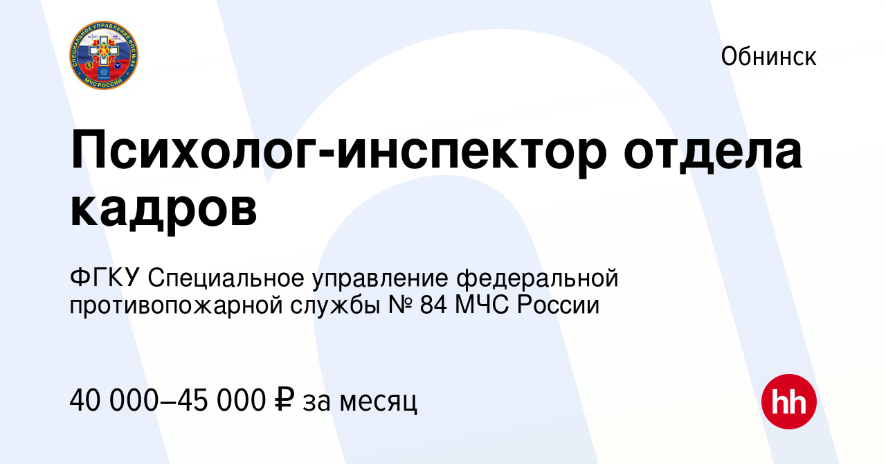 Вакансия Психолог-инспектор отдела кадров в Обнинске, работа в компании  ФГКУ Специальное управление федеральной противопожарной службы № 84 МЧС  России (вакансия в архиве c 31 августа 2023)