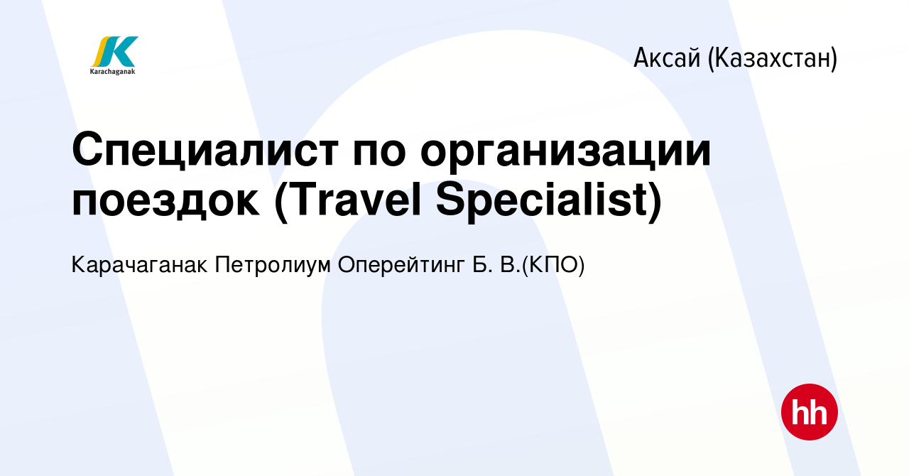 Вакансия Специалист по организации поездок (Travel Specialist) в Аксай  (Казахстан), работа в компании Карачаганак Петролиум Оперейтинг Б. В.(КПО)  (вакансия в архиве c 14 сентября 2023)