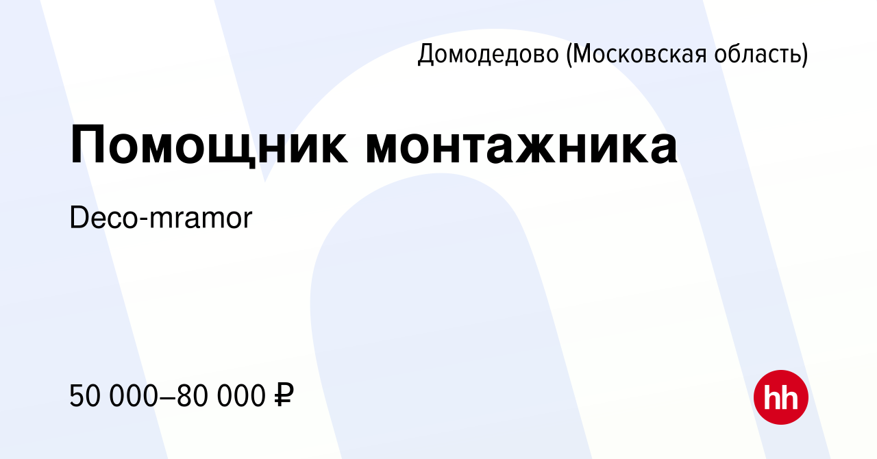 Вакансия Помощник монтажника в Домодедово, работа в компании Deco-mramor  (вакансия в архиве c 26 сентября 2023)