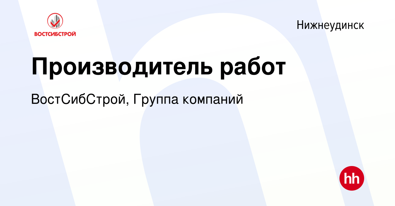 Вакансия Производитель работ в Нижнеудинске, работа в компании  ВостСибСтрой, Группа компаний (вакансия в архиве c 24 октября 2023)