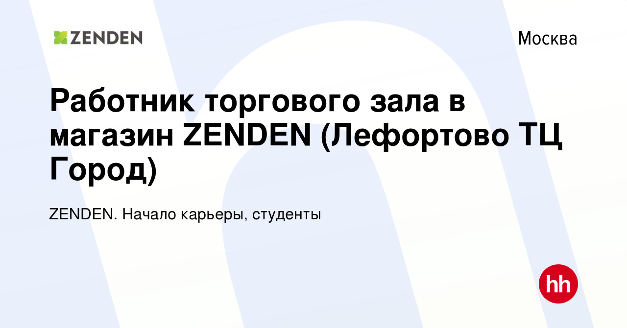 Вакансия Работник торгового зала в магазин ZENDEN (Лефортово ТЦ Город) в  Москве, работа в компании ZENDEN. Начало карьеры, студенты (вакансия в  архиве c 8 мая 2024)