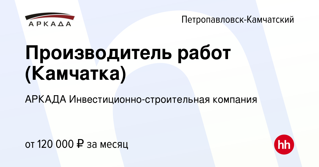 Вакансия Производитель работ (Камчатка) в Петропавловске-Камчатском, работа  в компании АРКАДА Инвестиционно-строительная компания (вакансия в архиве c  26 сентября 2023)