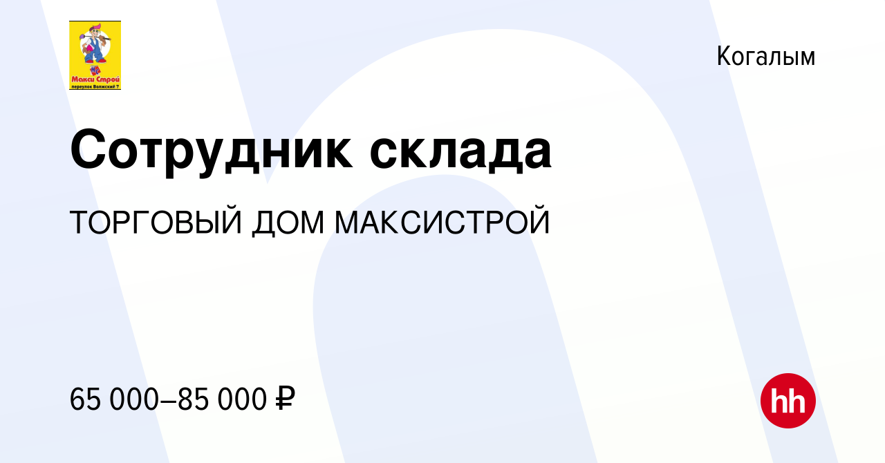 Вакансия Сотрудник склада в Когалыме, работа в компании ТОРГОВЫЙ ДОМ  МАКСИСТРОЙ (вакансия в архиве c 26 сентября 2023)