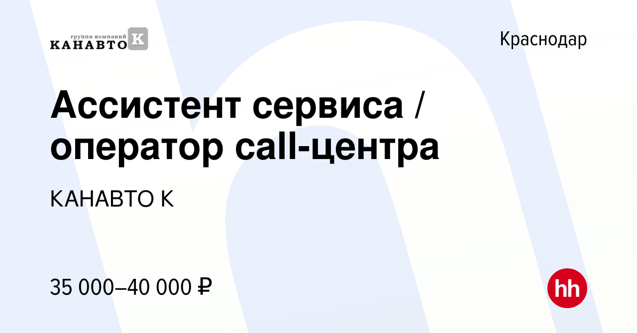 Вакансия Ассистент сервиса / оператор call-центра в Краснодаре, работа в  компании КАНАВТО К (вакансия в архиве c 26 сентября 2023)