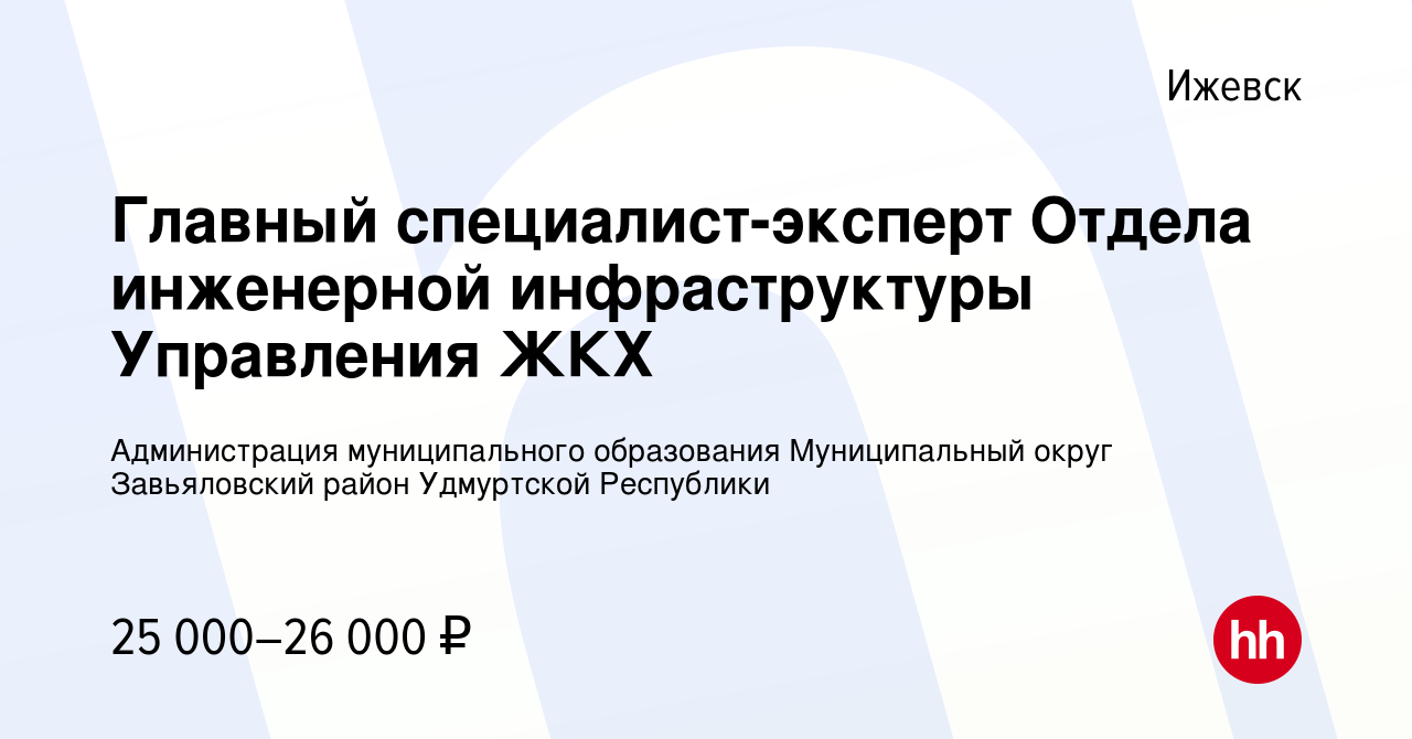 Вакансия Главный специалист-эксперт Отдела инженерной инфраструктуры Управления  ЖКХ в Ижевске, работа в компании Администрация муниципального образования  Муниципальный округ Завьяловский район Удмуртской Республики (вакансия в  архиве c 11 октября 2023)