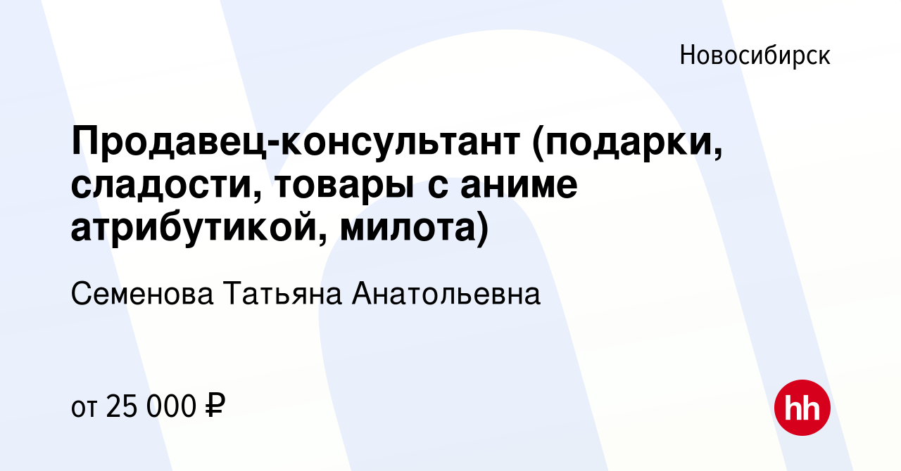 Вакансия Продавец-консультант (подарки, сладости, товары с аниме  атрибутикой, милота) в Новосибирске, работа в компании Семенова Татьяна  Анатольевна (вакансия в архиве c 27 сентября 2023)