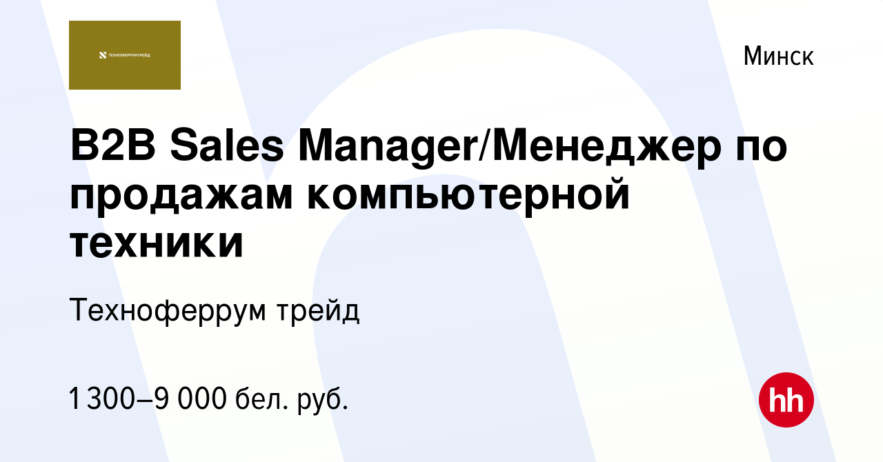 Вакансия B2B Sales Manager/Менеджер по продажам компьютерной техники в  Минске, работа в компании Техноферрум трейд (вакансия в архиве c 31 августа  2023)