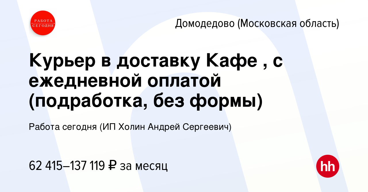 Вакансия Курьер в доставку Кафе , с ежедневной оплатой (подработка, без  формы) в Домодедово, работа в компании Работа сегодня (ИП Холин Андрей  Сергеевич) (вакансия в архиве c 27 сентября 2023)