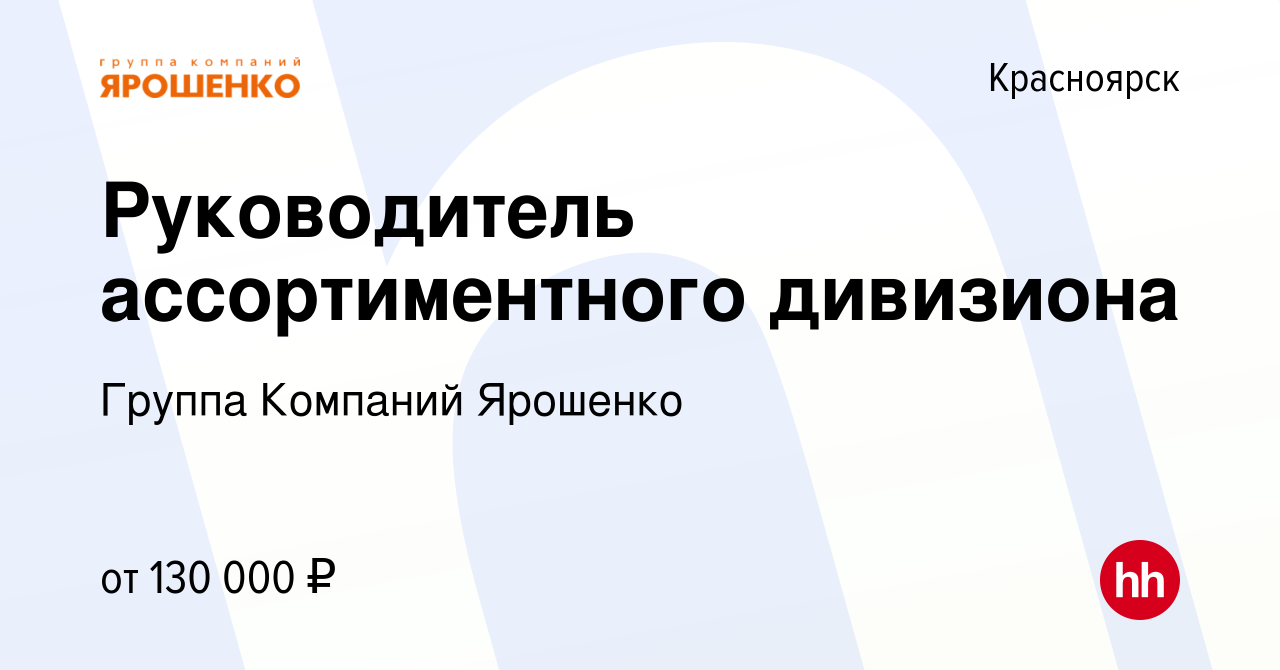 Вакансия Руководитель ассортиментного дивизиона в Красноярске, работа в  компании Группа Компаний Ярошенко (вакансия в архиве c 3 апреля 2024)