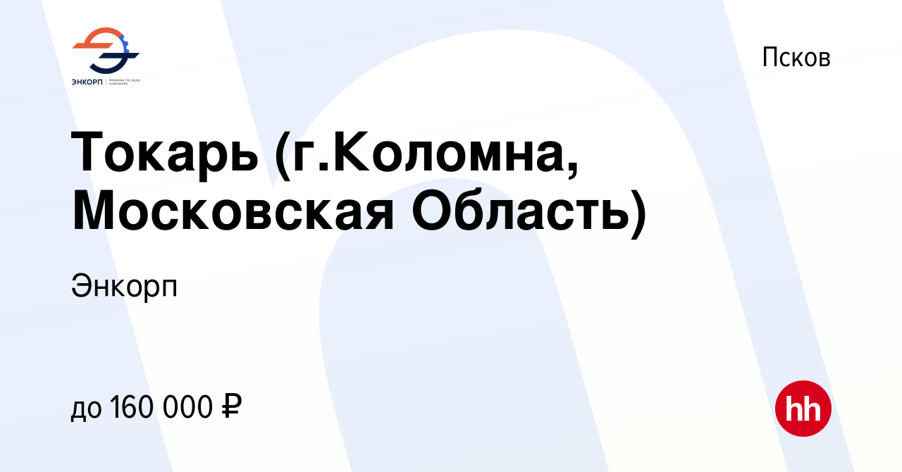 Вакансия Токарь (г.Коломна, Московская Область) в Пскове, работа в компании  Энкорп (вакансия в архиве c 27 сентября 2023)