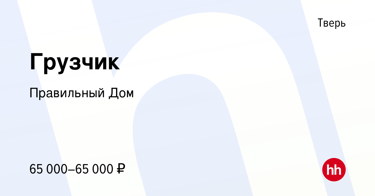 Вакансия Грузчик в Твери, работа в компании Правильный Дом (вакансия в  архиве c 27 сентября 2023)