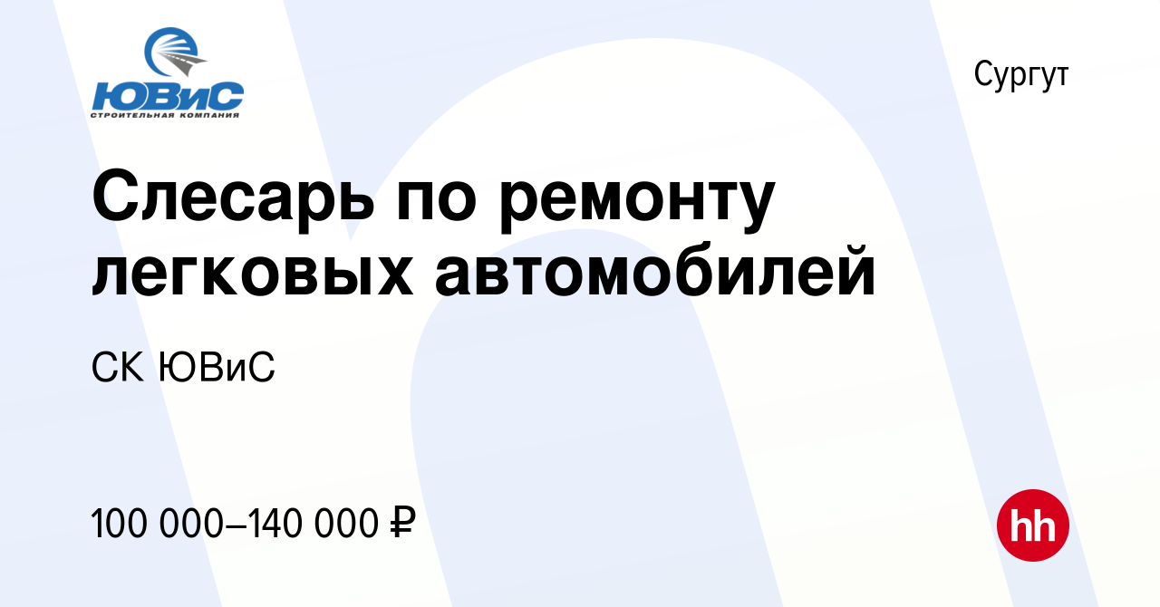 Вакансия Слесарь по ремонту легковых автомобилей в Сургуте, работа в  компании СК ЮВиС (вакансия в архиве c 21 декабря 2023)