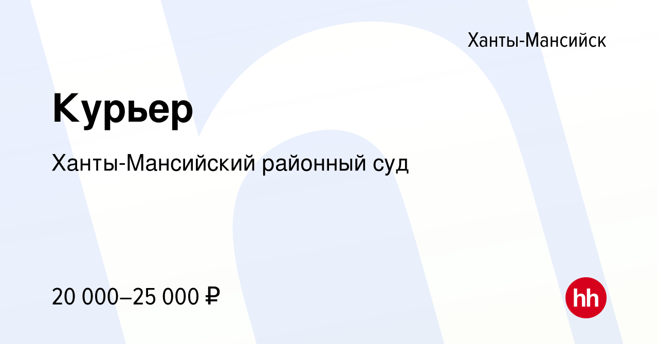 Вакансия Курьер в Ханты-Мансийске, работа в компании Ханты-Мансийский  районный суд (вакансия в архиве c 27 сентября 2023)