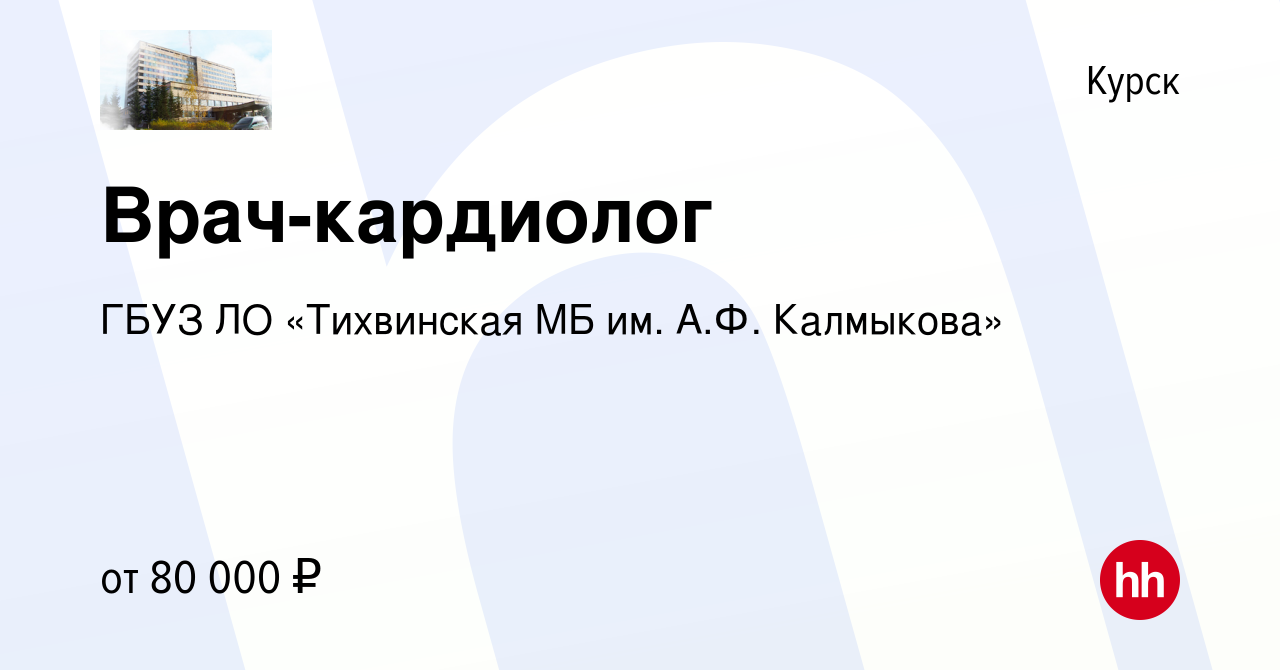 Вакансия Врач-кардиолог в Курске, работа в компании ГБУЗ ЛО «Тихвинская МБ  им. А.Ф. Калмыкова» (вакансия в архиве c 27 сентября 2023)