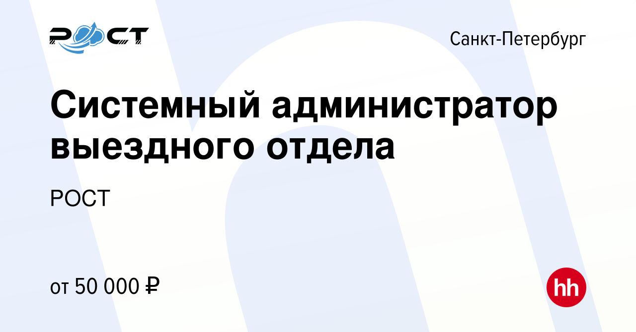 Вакансия Системный администратор выездного отдела в Санкт-Петербурге, работа  в компании РОСТ (вакансия в архиве c 27 сентября 2023)