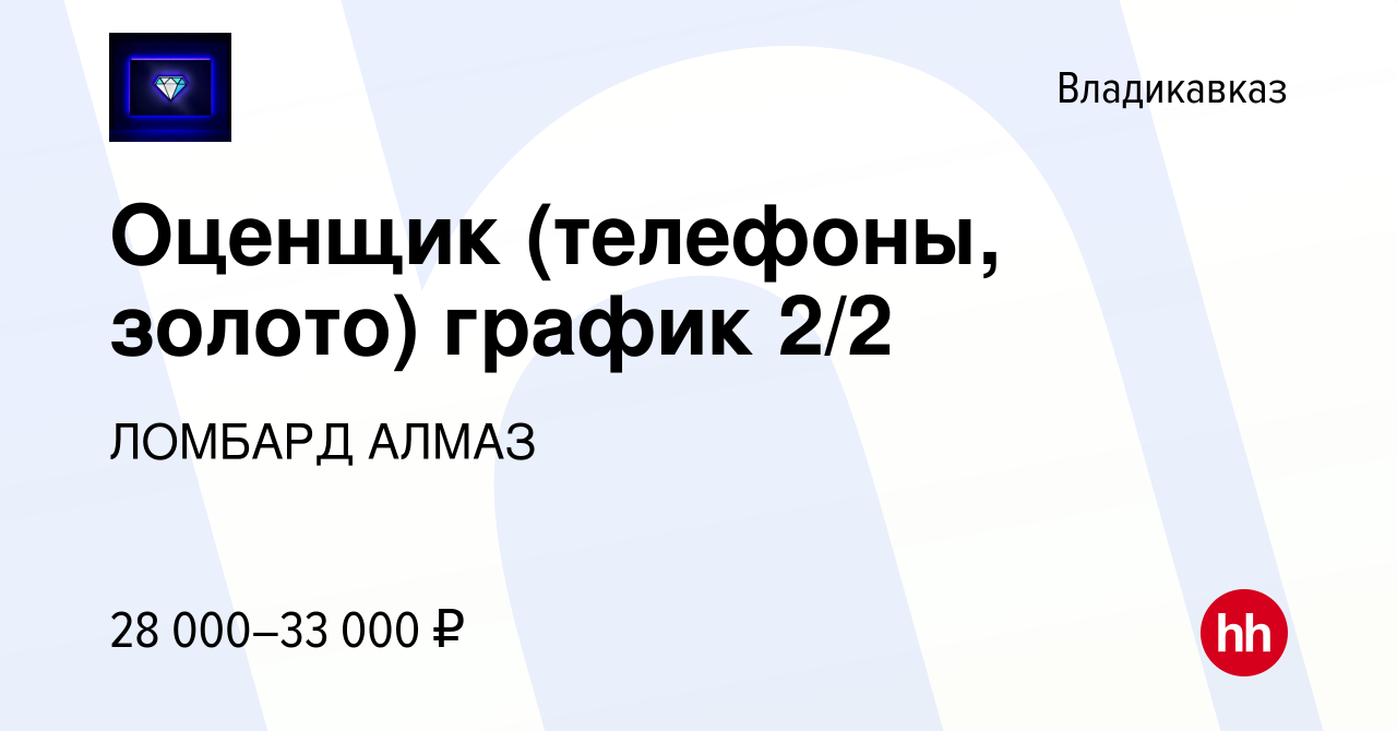 Вакансия Оценщик (телефоны, золото) график 2/2 во Владикавказе, работа в  компании ЛОМБАРД АЛМАЗ (вакансия в архиве c 27 сентября 2023)